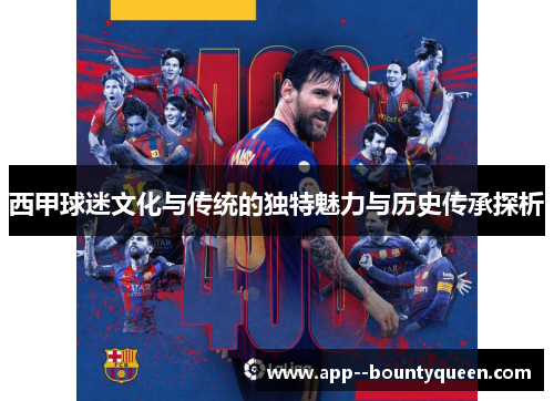 西甲球迷文化与传统的独特魅力与历史传承探析 西甲球迷文化与传统的独特魅力与历史传承探析