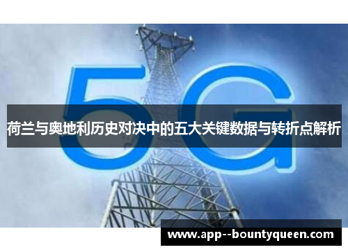 荷兰与奥地利历史对决中的五大关键数据与转折点解析 荷兰与奥地利历史对决中的五大关键数据与转折点解析