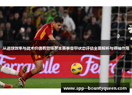从进球效率与战术价值看劳塔罗本赛季意甲状态评估全面解析与领袖作用
