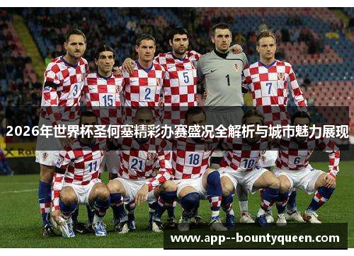 2026年世界杯圣何塞精彩办赛盛况全解析与城市魅力展现