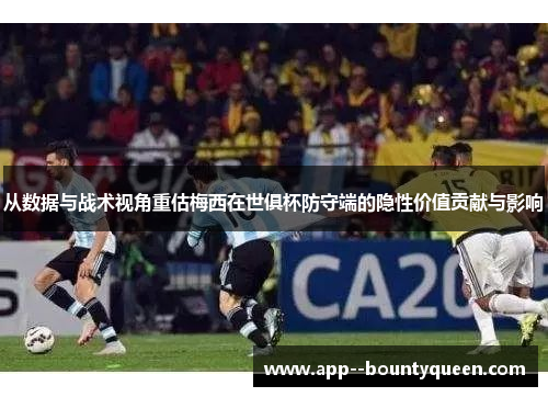 从数据与战术视角重估梅西在世俱杯防守端的隐性价值贡献与影响 从数据与战术视角重估梅西在世俱杯防守端的隐性价值贡献与影响