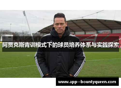 阿贾克斯青训模式下的球员培养体系与实践探索