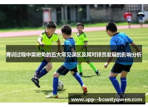 青训过程中需避免的五大常见误区及其对球员发展的影响分析