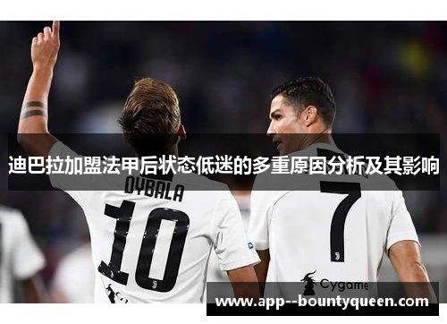 迪巴拉加盟法甲后状态低迷的多重原因分析及其影响