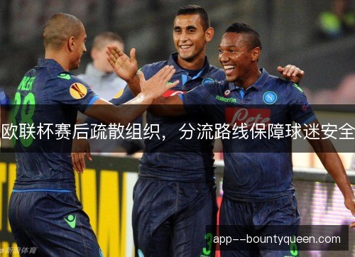 欧联杯赛后疏散组织，分流路线保障球迷安全